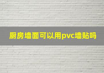 厨房墙面可以用pvc墙贴吗