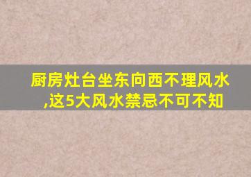 厨房灶台坐东向西不理风水,这5大风水禁忌不可不知