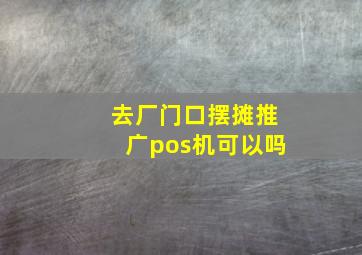 去厂门口摆摊推广pos机可以吗