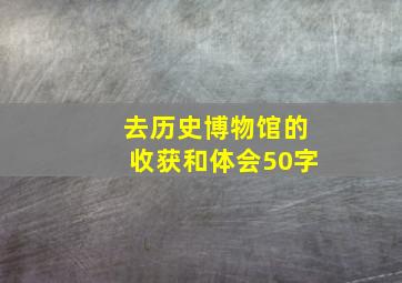 去历史博物馆的收获和体会50字