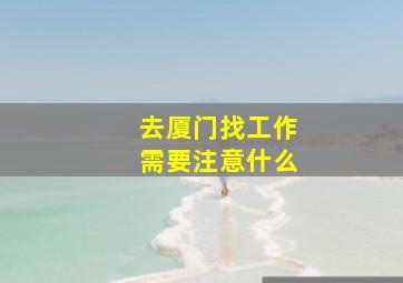 去厦门找工作需要注意什么