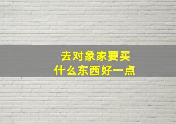 去对象家要买什么东西好一点