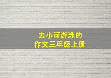 去小河游泳的作文三年级上册