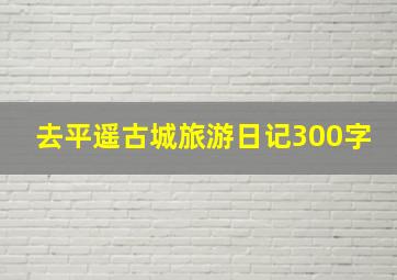 去平遥古城旅游日记300字