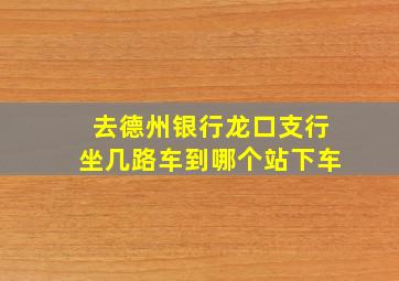 去德州银行龙口支行坐几路车到哪个站下车