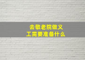 去敬老院做义工需要准备什么