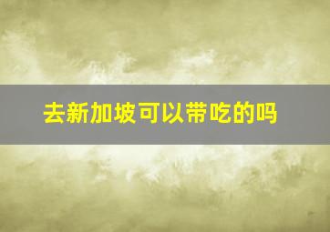 去新加坡可以带吃的吗