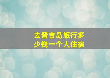 去普吉岛旅行多少钱一个人住宿