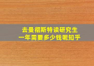 去曼彻斯特读研究生一年需要多少钱呢知乎