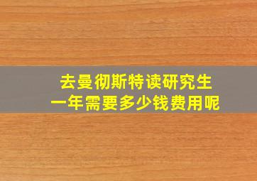 去曼彻斯特读研究生一年需要多少钱费用呢