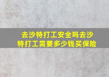 去沙特打工安全吗去沙特打工需要多少钱买保险