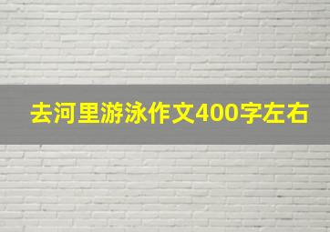 去河里游泳作文400字左右