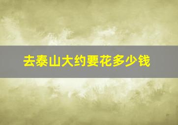 去泰山大约要花多少钱