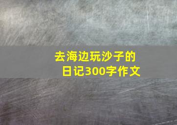 去海边玩沙子的日记300字作文