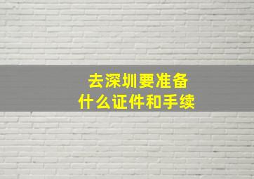 去深圳要准备什么证件和手续