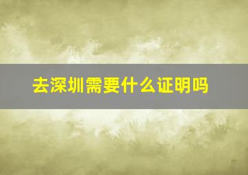 去深圳需要什么证明吗