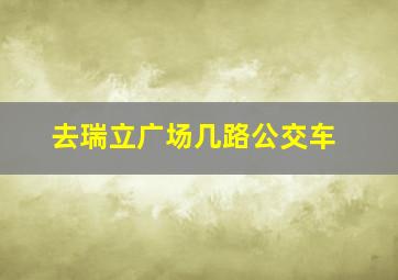 去瑞立广场几路公交车