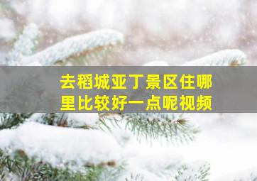 去稻城亚丁景区住哪里比较好一点呢视频