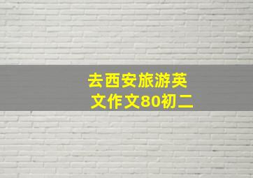 去西安旅游英文作文80初二