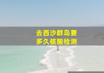 去西沙群岛要多久核酸检测