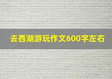 去西湖游玩作文600字左右