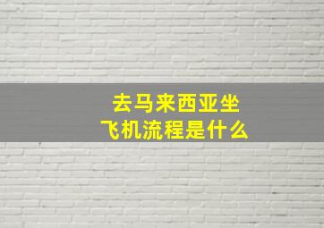 去马来西亚坐飞机流程是什么