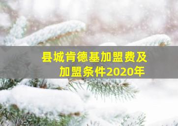 县城肯德基加盟费及加盟条件2020年