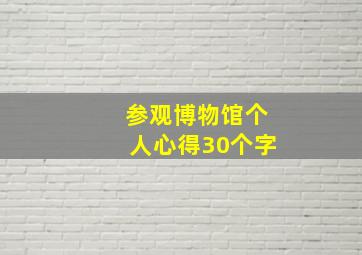 参观博物馆个人心得30个字