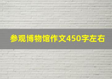 参观博物馆作文450字左右