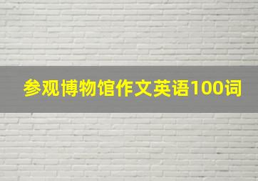 参观博物馆作文英语100词