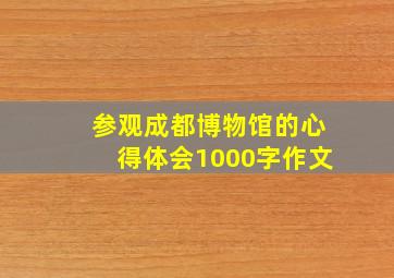 参观成都博物馆的心得体会1000字作文