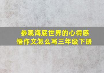 参观海底世界的心得感悟作文怎么写三年级下册