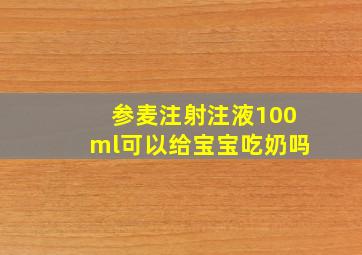 参麦注射注液100ml可以给宝宝吃奶吗