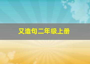 又造句二年级上册