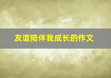 友谊陪伴我成长的作文