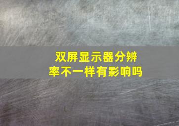 双屏显示器分辨率不一样有影响吗