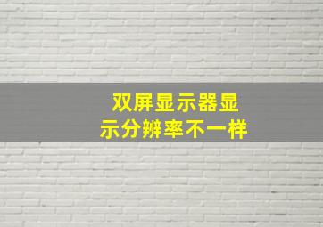 双屏显示器显示分辨率不一样