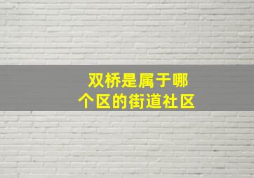 双桥是属于哪个区的街道社区