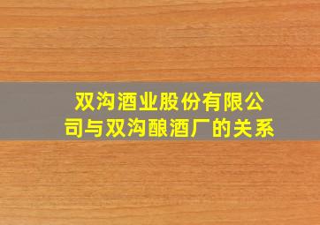 双沟酒业股份有限公司与双沟酿酒厂的关系