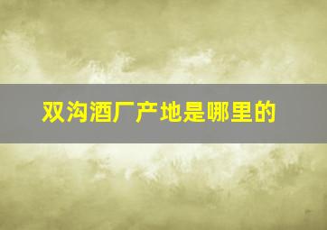 双沟酒厂产地是哪里的