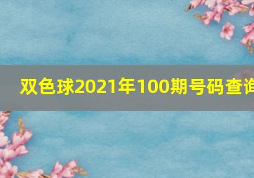 双色球2021年100期号码查询