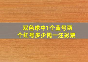 双色球中1个蓝号两个红号多少钱一注彩票