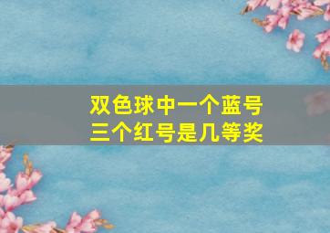 双色球中一个蓝号三个红号是几等奖