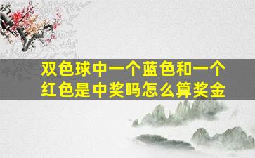 双色球中一个蓝色和一个红色是中奖吗怎么算奖金