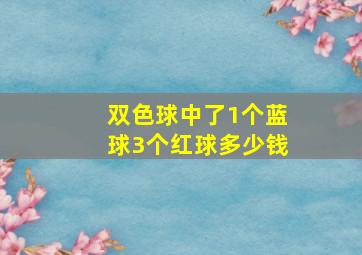 双色球中了1个蓝球3个红球多少钱