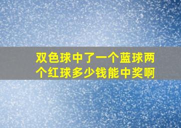 双色球中了一个蓝球两个红球多少钱能中奖啊