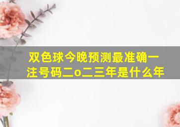 双色球今晚预测最准确一注号码二o二三年是什么年