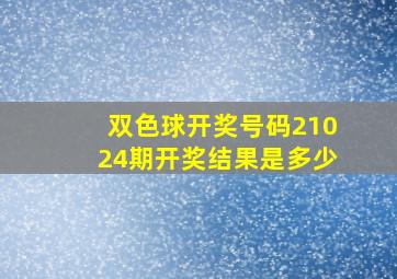 双色球开奖号码21024期开奖结果是多少