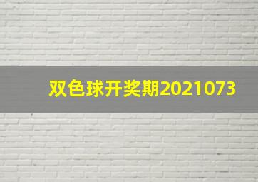 双色球开奖期2021073