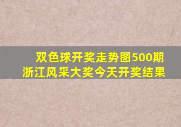 双色球开奖走势图500期浙江风采大奖今天开奖结果